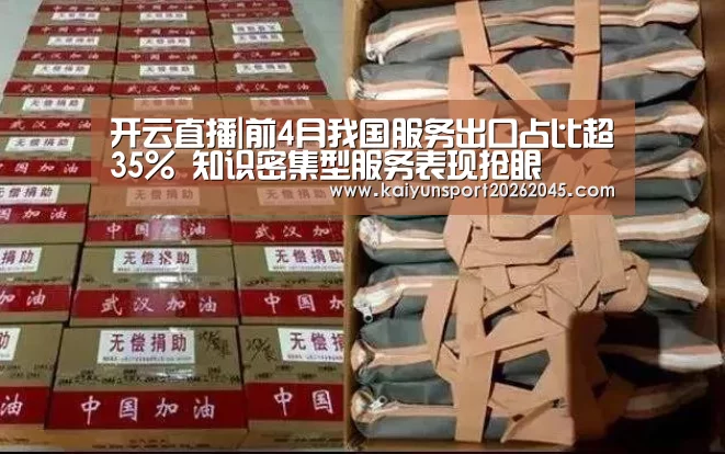 开云直播|前4月我国服务出口占比超35% 知识密集型服务表现抢眼(图2) 开云电竞