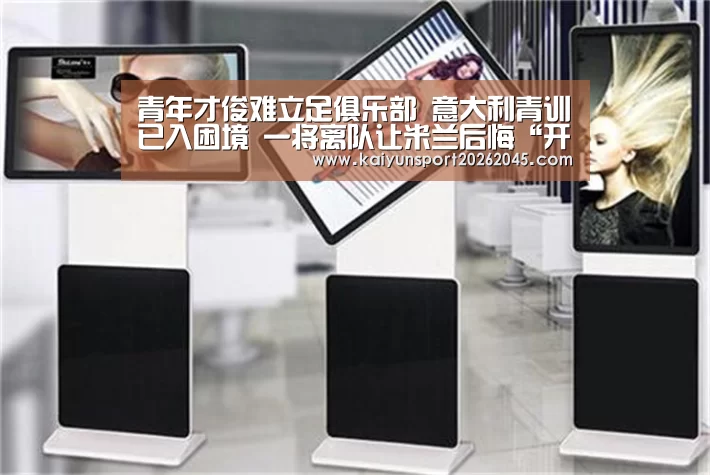 青年才俊难立足俱乐部 意大利青训已入困境 一将离队让米兰后悔“开云中心”(图3) 开云电竞