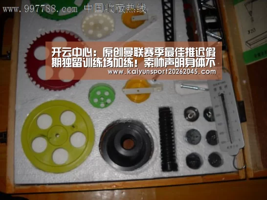 开云中心:原创曼联赛季最佳推迟假期独留训练场加练!索帅声明身体不达标将弃用(图4) 开云直播