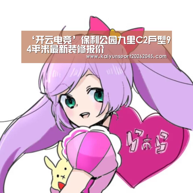‘开云电竞’保利公园九里C2户型94平米最新装修报价(图2) 开云赛事